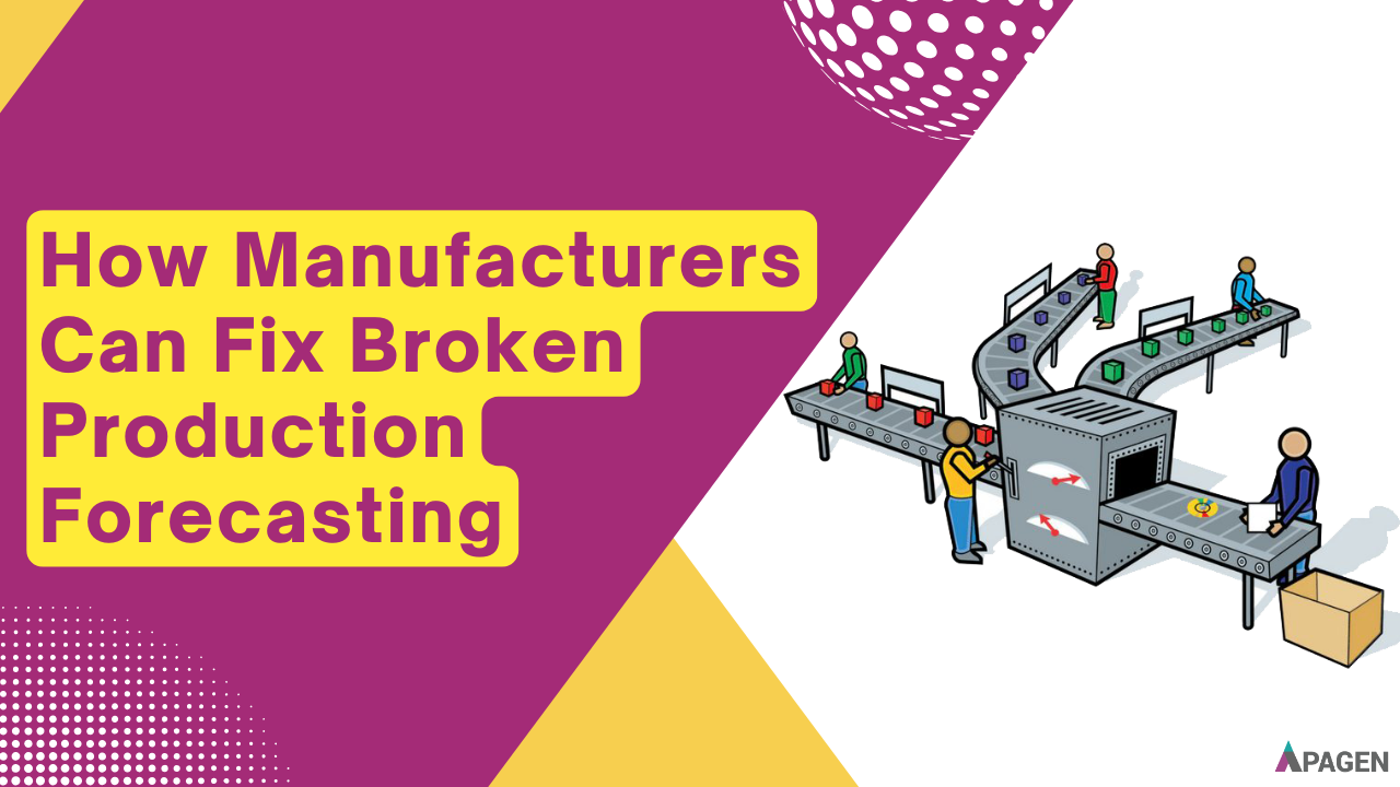 How Manufacturers Can Fix Broken Production Forecasting